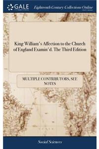 King William's Affection to the Church of England Examin'd. the Third Edition