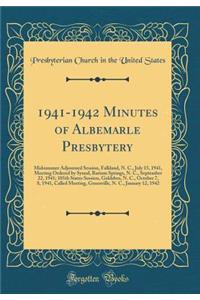 1941-1942 Minutes of Albemarle Presbytery: Midsummer Adjourned Session, Falkland, N. C., July 15, 1941, Meeting Ordered by Synod, Barium Springs, N. C., September 22, 1941; 105th States Session, Goldsbro, N. C., October 7, 8, 1941, Called Meeting,