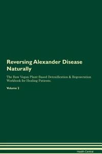 Reversing Alexander Disease Naturally the Raw Vegan Plant-Based Detoxification & Regeneration Workbook for Healing Patients. Volume 2