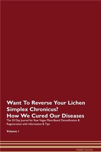 Want To Reverse Your Lichen Simplex Chronicus? How We Cured Our Diseases. The 30 Day Journal for Raw Vegan Plant-Based Detoxification & Regeneration with Information & Tips Volume 1