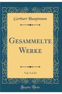 Gesammelte Werke, Vol. 5 of 12 (Classic Reprint)