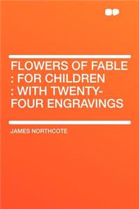 Flowers of Fable: For Children: With Twenty-Four Engravings