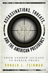 Assassinations, Threats, and the American Presidency: From Andrew Jackson to Barack Obama