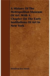 A History of the Metropolitan Museum of Art with a Chapter on the Early Institutions of Art in New York