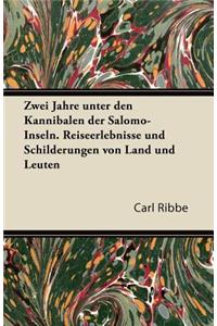 Zwei Jahre Unter Den Kannibalen Der Salomo-Inseln. Reiseerlebnisse Und Schilderungen Von Land Und Leuten