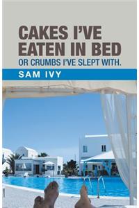 Cakes I'Ve Eaten in Bed or Crumbs I'Ve Slept With.