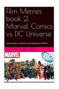 Film Memes Book 2. Marvel Comics Vs DC Universe: Funny Jokes, Cartoons and Pictu: Film Memes, Marvel Comics Vs DC Universe