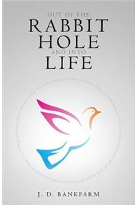 Out of the Rabbit Hole and into Life
