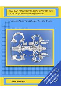 2003-2004 Renault ESPACE dCi GT17 Variable Vane Turbocharger Rebuild and Repair Guide