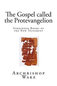 The Gospel Called the Protevangelion: Forbidden Books of the New Testament