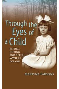 THROUGH THE EYES OF A CHILD Before, During and After WWII in Poland