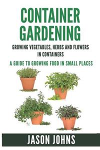 Container Gardening - Growing Vegetables, Herbs and Flowers in Containers