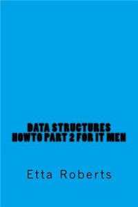 Data Structures HowTo Part 2 for IT Men