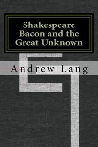 Shakespeare Bacon and the Great Unknown