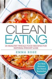 Clean Eating: 25 Healthy Whole Food Recipes for Natural Weight Loss