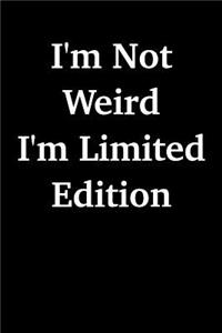 I'm Not Weird - I'm Limited Edition