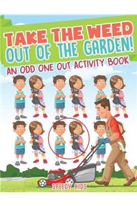 Take the Weed Out of the Garden! An Odd One Out Activity Book