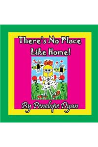 There's No Place Like Home!