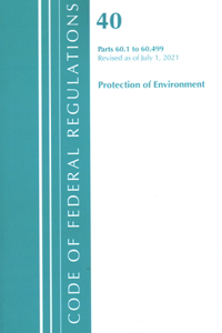 Code of Federal Regulations, Title 40 Protection of the Environment 60.1-60.499, Revised as of July 1, 2021