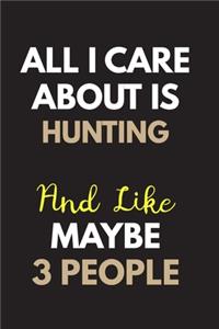 All I care about is Hunting Notebook / Journal 6x9 Ruled Lined 120 Pages
