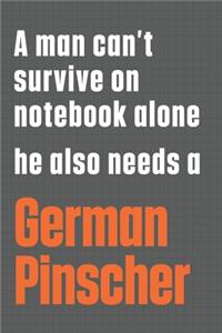 A man can't survive on notebook alone he also needs a German Pinscher