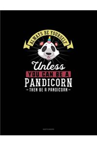 Always Be Yourself Unless You Can Be A Pandicorn Then Be A Pandicorn