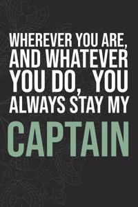 Wherever you are, And whatever you do, You always Stay My Captain