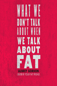 What We Don't Talk about When We Talk about Fat