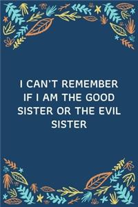 I Can't Remember If I Am The Good Sister Or The Evil Sister