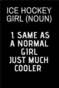 Ice Hockey Girl (noun) 1. Same as a normal girl just much cooler