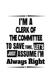 I'm A Clerk Of The Committee To Save Time, Let's Assume That I'm Always Right
