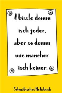 A bissle domm isch jeder, aber so domm wie mancher isch koiner. Schwäbisches Notizbuch