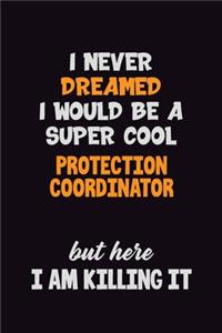 I Never Dreamed I would Be A Super Cool Protection Coordinator But Here I Am Killing It