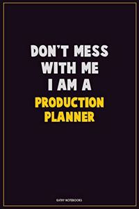 Don't Mess With Me, I Am A Production Planner