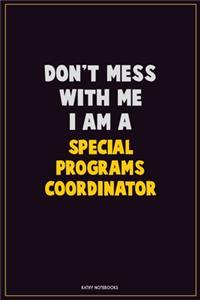 Don't Mess With Me, I Am A Special Programs Coordinator