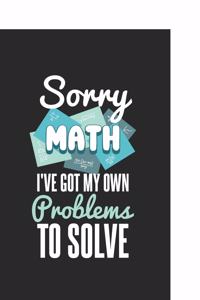 Sorry Math I've Got My Own Problems To Solve