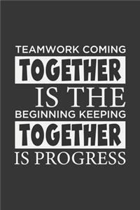 Teamwork Coming together is the Beginning Keeping together is progress