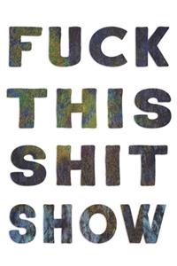 Fuck This Shit Show