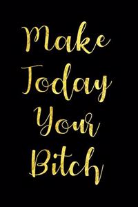 Make Today Your Bitch