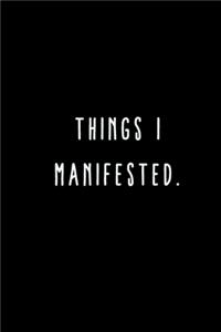 Things I Manifested.
