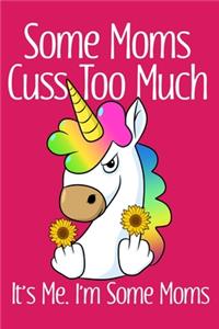 Some Moms Cuss Too Much It's Me. I'm Some Moms