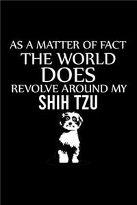 As a Matter of Fact the World Does Revolve Around My Shih Tzu