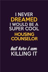 I Never Dreamed I Would Be A Super cool Housing Counselor But Here I Am Killing It