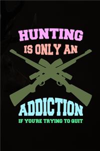 Hunting Is Only An Addiction If You're Trying To Quit