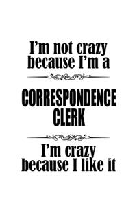 I'm Not Crazy Because I'm A Correspondence Clerk I'm Crazy Because I like It