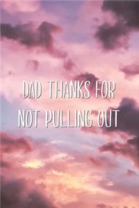 Dad Thanks For Not Pulling Out