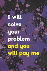 I Will Solve You Problem And You Will Pay Me