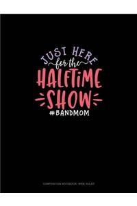 Just Here For The Halftime Show #BandMom