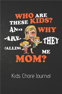 Who Are These Kids Kids? And Why Are They Calling Me Mom? Kids Chore Journal