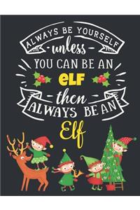 Always Be Yourself Unless You Can Be an Elf Then Always Be an Elf